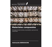 Materiales compuestos: Principios fundamentales, propiedades y aplicaciones industriales