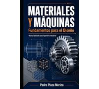 MATERIALES Y MÁQUINAS: Fundamentos para el Diseño: Manual aplicado para ingeniería industrial (Ingeniería Industrial Aplicada con Criterio)