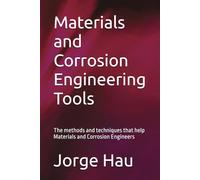 Materials and Corrosion Engineering Tools: The methods and techniques that help Materials and Corrosion Engineers