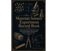 Materials Science Experiment Record Book: Vintage Laboratory Notebook for Samples, Processing Conditions, Measurements, Results, and Research Notes