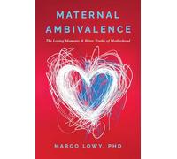 Maternal Ambivalence: The Loving Moments & Bitter Truths of Motherhood