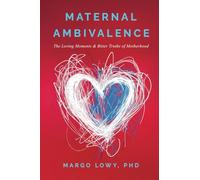 Maternal Ambivalence: The Loving Moments & Bitter Truths of Motherhood