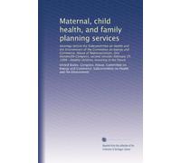 Maternal, child health, and family planning services: Hearings before the Subcommittee on Health and the Environment of the Committee on Energy and ... children, investing in the future