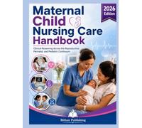 Maternal Child Nursing Care Handbook: Clinical Reasoning Across the Reproductive, Perinatal, and Pediatric Continuum