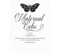 Maternal Echo: Noticing the parenting patterns we repeat - and choosing differently.