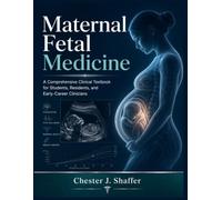 Maternal Fetal Medicine: A Comprehensive Clinical Textbook for Students, Residents, and Early-Career Clinicians
