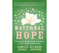 Maternal Hope: Stories of Unseen Struggles, Unexpected Resilience, and the Untold Ways Families Are Made