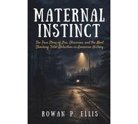 MATERNAL INSTINCT: The True Story of Lies, Obsession, and the Most Shocking Fetal Abduction in American History