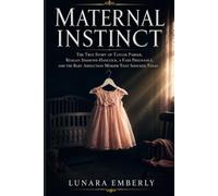 MATERNAL INSTINCT: The True Story of Taylor Parker, Reagan Simmons-Hancock, a Fake Pregnancy, and the Baby Abduction Murder That Shocked Texas