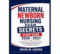 MATERNAL NEWBORN NURSING EXAM SECRETS STUDY GUIDE 2026 - 2027: Practice-Focused Review of Prenatal Care, Labor, Delivery, Postpartum Care with 1,000+ Questions