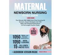 Maternal Newborn Nursing Study Guide: The Ultimate RNC-MNN Exam Prep Covering All Domains, Expert Strategies and 1050 Q&As with Detailed Explanations (15 Full-Length Practice Tests)