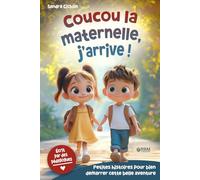 Maternelle, j’arrive ! Histoires encourageantes pour la rentrée en maternelle: Des histoires éducatives pour faire de la rentrée en maternelle une expérience inoubliable I Livre enfant dès 3 ans