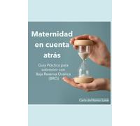 Maternidad en Cuenta Atrás: Guía Práctica para sobrevivir con Baja Reserva Ovárica: Navega la infertilidad, optimiza la calidad ovárica y toma ... sobre FIV, ovodonación y el factor edad.
