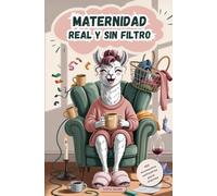 Maternidad real y sin filtro: 100 pequeñas historias para reír, soltar el estrés y celebrar la locura del día a día. Un regalo original y con cariño para mamás