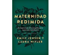 Maternidad redimida: La Esperanza Del Evangelio Para Momentos Cotidianos