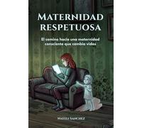 Maternidad Respetuosa: Guía de Crianza Consciente, Apego Seguro y Disciplina Positiva para Mamás Primerizas: Cómo Criar con Amor y Límites desde el Nacimiento con Neurociencia
