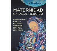 Maternidad, un viaje heroico: Historias míticas, cuentos y fábulas para descubrirse como hija y como madre (Taller de la hechicera)
