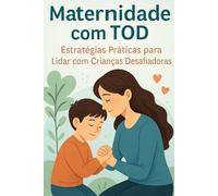 Maternidade com TOD: Estratégias Práticas para Lidar com Crianças Desafiadoras