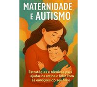 Maternidade e Autismo: Estratégias e Técnicas para Ajudar na Rotina e Lidar com as Emoções do Seu Filho