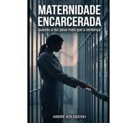 Maternidade Encarcerada: quando a dor pesa mais que a sentença (Estudos em Criminologia e Direito Penal)