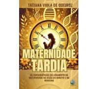 Maternidade Tardia - As consequências do adiamento da maternidade na visão do Direito e da Medicina