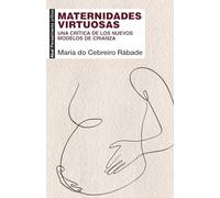 Maternidades virtuosas: Una crítica de los nuevos modelos de crianza: 104 (Pensamiento crítico)