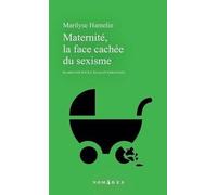 Maternité, la face cachée du sexisme: Plaidoyer pour l'égalité parentale