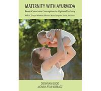 MATERNITY WITH AYURVEDA From Conscious Conception to Optimal Infancy: What Every Woman Should Read Before She Conceives