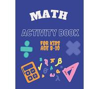 MATH ACTIVITY BOOK FOR KIDS AGE 8-10: Ideal for home learning ( With solutions )