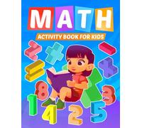 Math Activity Book For Kids: Practice Addition, Subtraction, Multiplication & Division Through Fun Games, Puzzles, and Challenges.