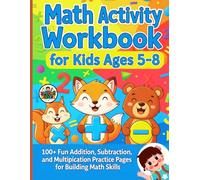 Math Activity Workbook for Kids Ages 5-8: 100+ Fun Addition, Subtraction, and Multiplication Practice Pages for Building Math Skills