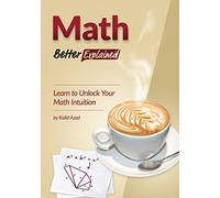 Math, Better Explained: Learn to Unlock Your Math Intuition