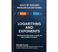 Math by Rishabh: Logarithms and Exponents Problem Solver for IB, A-Level, and Competitive Math (Math by Rishabh Problem Solver Series)