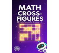 Math Cross-Figures for Grades 4-8: 55 Logic Puzzles That Build Mental Math, Problem-Solving & Critical Thinking Skills (GSU Math Enrichment Series)