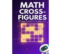 Math Cross-Figures for Grades 4-8: 55 Logic Puzzles That Build Mental Math, Problem-Solving & Critical Thinking Skills (GSU Math Enrichment Series)