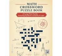 Math Crossword Puzzle Book: 60 Large Print Puzzles Featuring Equations, Geometry & Logic | An Educational Brain Game for Students, Teachers, and Number Lovers