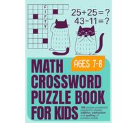 Math Crossword Puzzle Book for Kids Ages 7-8: 100 Fun Math Crossword Puzzles to Practice Addition, Subtraction and Spelling of Number Words