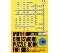 Math Crossword Puzzle Book for Kids Ages 8-9: 100 Fun Crossword Puzzles to Master Addition, Subtraction, Multiplication and Division with Number Words