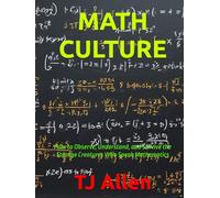 MATH CULTURE: How to Observe, Understand, and Survive the Strange Creatures Who Speak Mathematics (The Science of Everything)