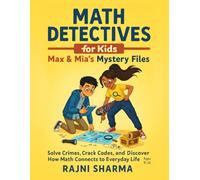 Math Detectives for Kids Max & Mia’s Mystery Files: Solve Crimes, Crack Codes, and Discover How Math Connects to Everyday Life Ages 9-12 ("Mind Masters: Kids’ Math Puzzle Series)