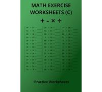 Math Exercise Worksheets (C): With numbers 1-99, build addition, subtraction, multiplication and division skills | 6X9 inches, 110 pages | 50+ Worksheets | Great for revision, or free time.