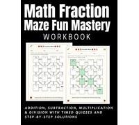 Math Fraction Maze Fun Mastery Workbook: Addition, Subtraction, Multiplication & Division With Timed Quizzes and Step-by-Step Solutions