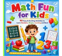 Math Fun for Kids: 40 Easy & Exciting Activities to Learn Numbers, Shapes, Counting and More!