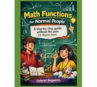 Math Functions for Normal People: A step-by-step guide without the pain (no skipped steps) (Mathematics for normal people)