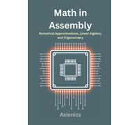 Math in Assembly: Numerical Approximations, Linear Algebra, and Trigonometry: 3 (Master Machine Language: The Complete Assembly Programming Bundle 2025)
