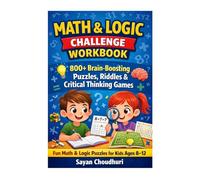 MATH & LOGIC CHALLENGE WORKBOOK: 800+ Brain-Boosting Puzzles, Riddles & Critical Thinking Games (Books for Kids | Books for Children)