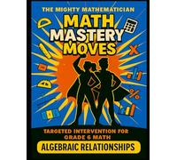 Math Mastery Moves: Algebraic Relationships (The Mighty Mathematician: Math Mastery Moves - 6th Grade)