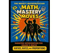 Math Mastery Moves: Rate, Ratio, & Proportion (The Mighty Mathematician: Math Mastery Moves - 6th Grade)