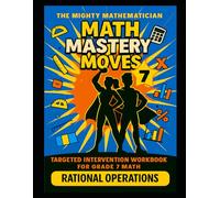 Math Mastery Moves: Rational Operations (The Mighty Mathematician: Math Mastery Moves - 7th grade)