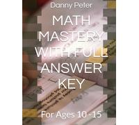 MATH MASTERY WITH FULL ANSWER KEY: For Ages 10 -15
